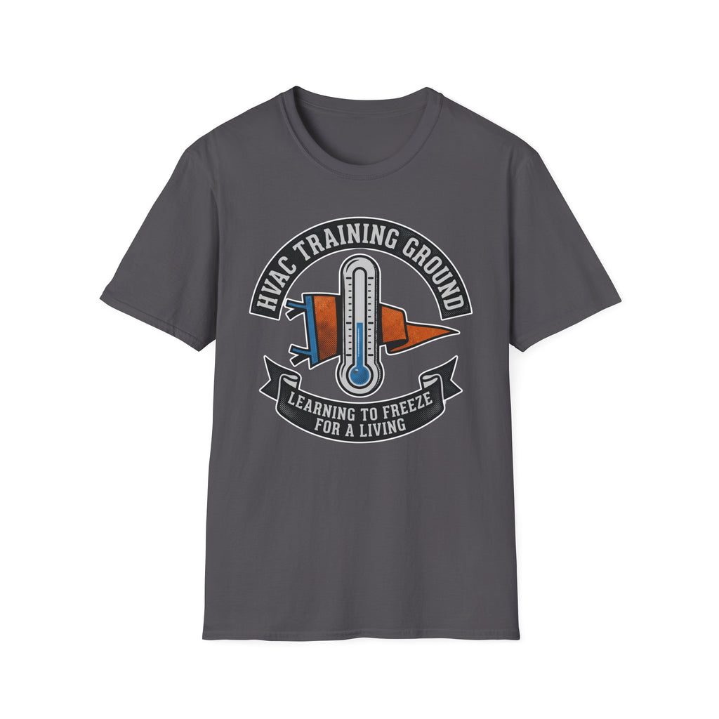 HVAC Training Ground Learning To Freeze For A Living T-Shirt