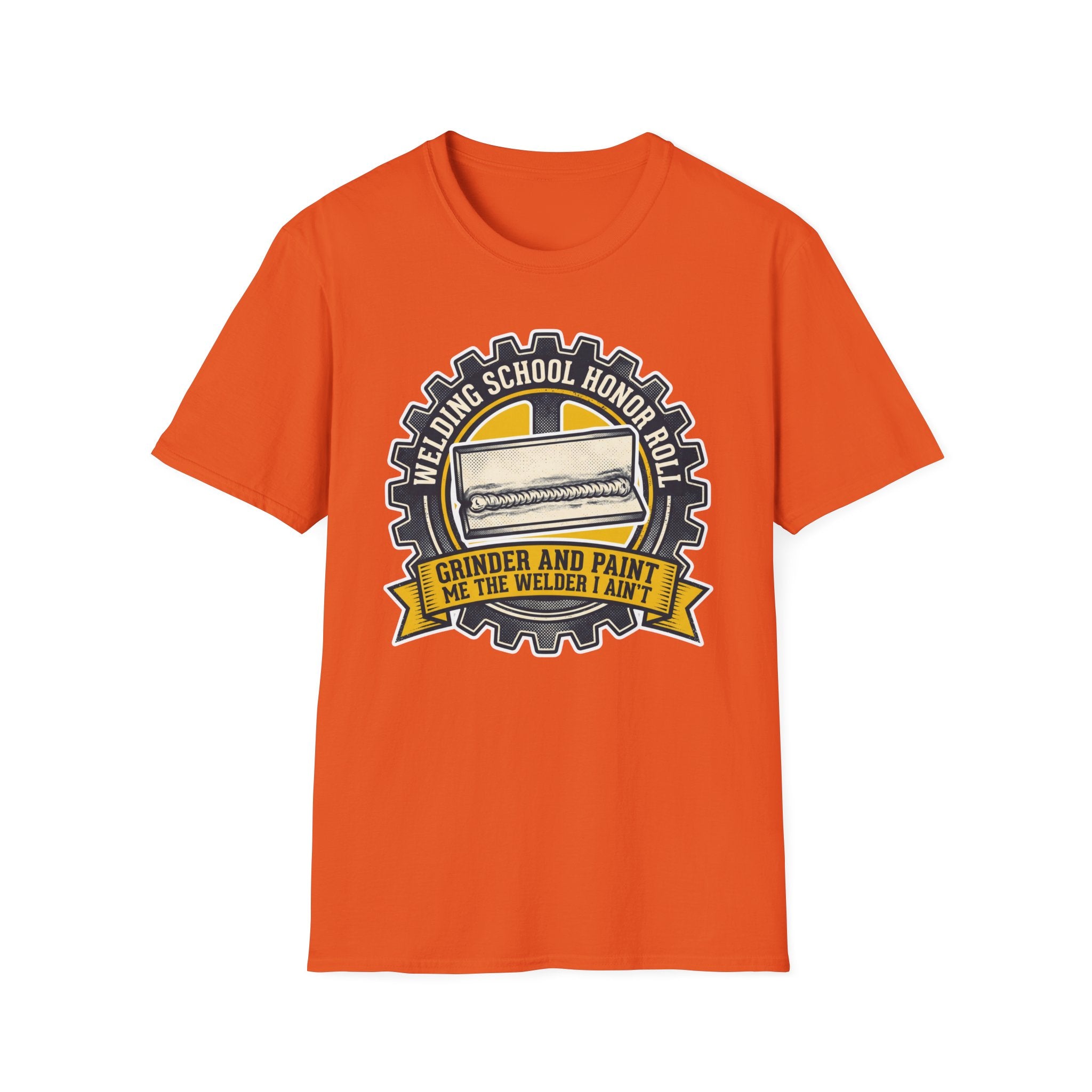 Welding School Honor Roll Grinder And Paint Makes Me the Welder I Aint T-Shirt