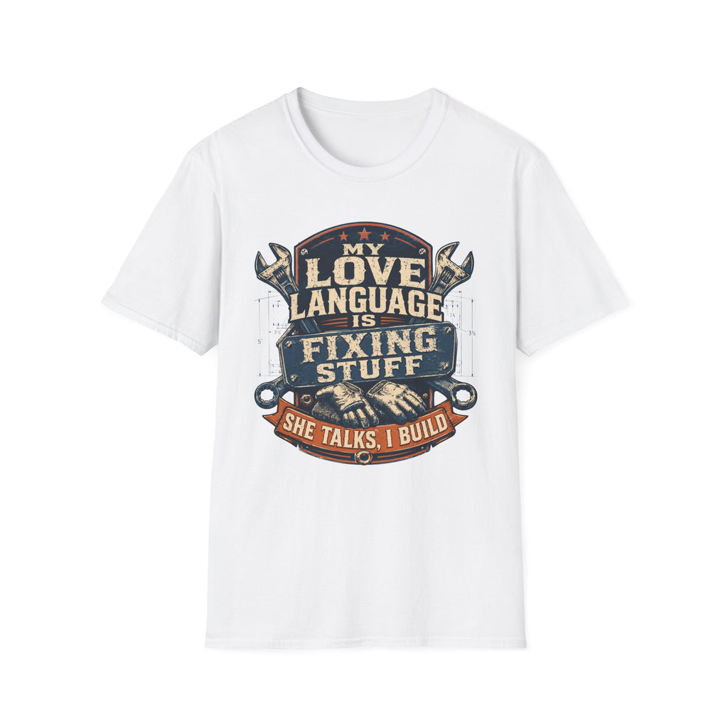 My Love Language is Fixing Stuff She Talks, I Build T-Shirt