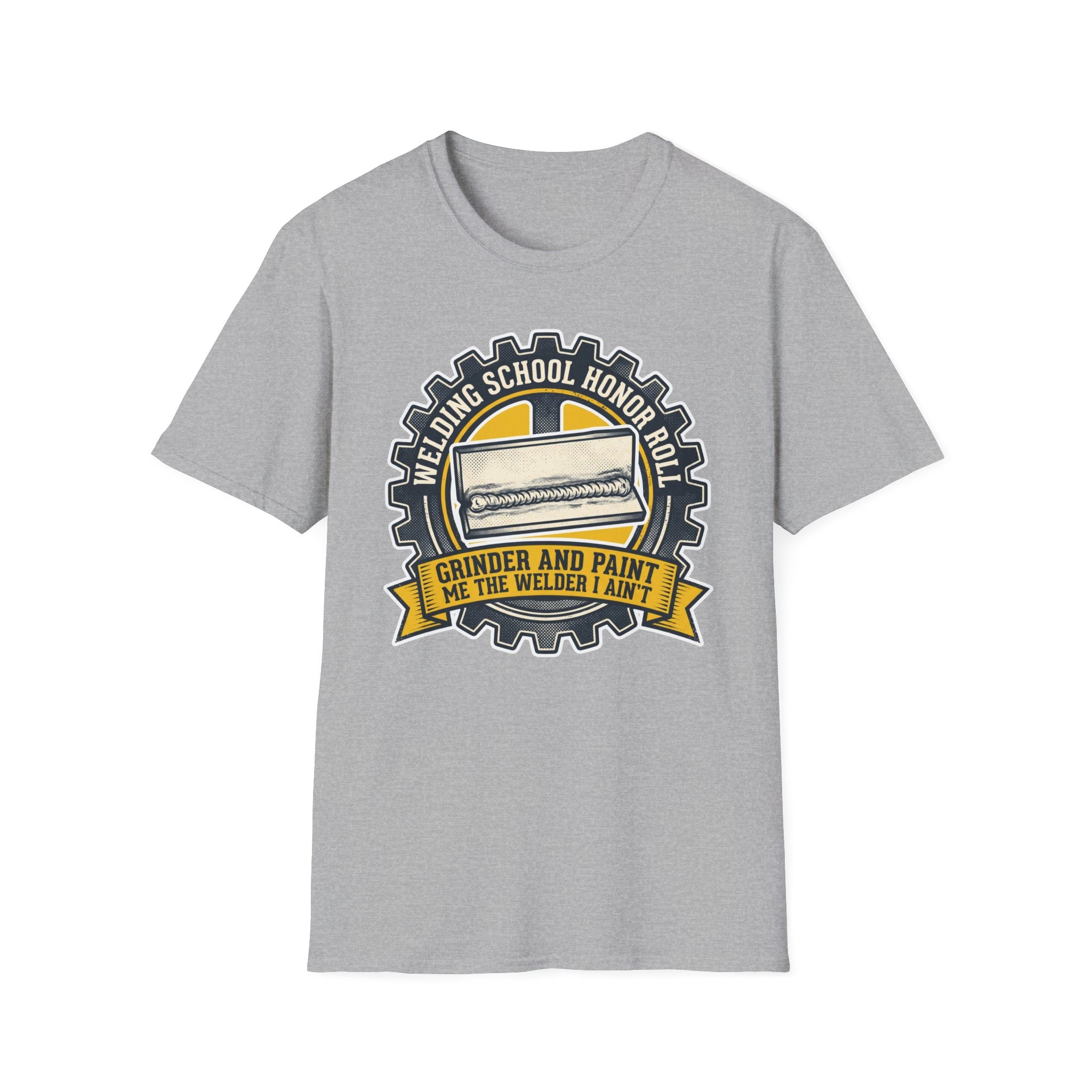 Welding School Honor Roll Grinder And Paint Makes Me the Welder I Aint T-Shirt