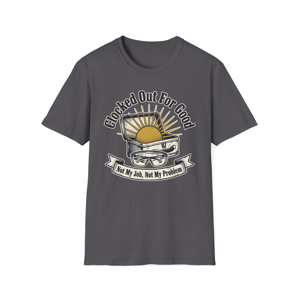 Clocked Out For Good Not My Job Not My Problem T-Shirt