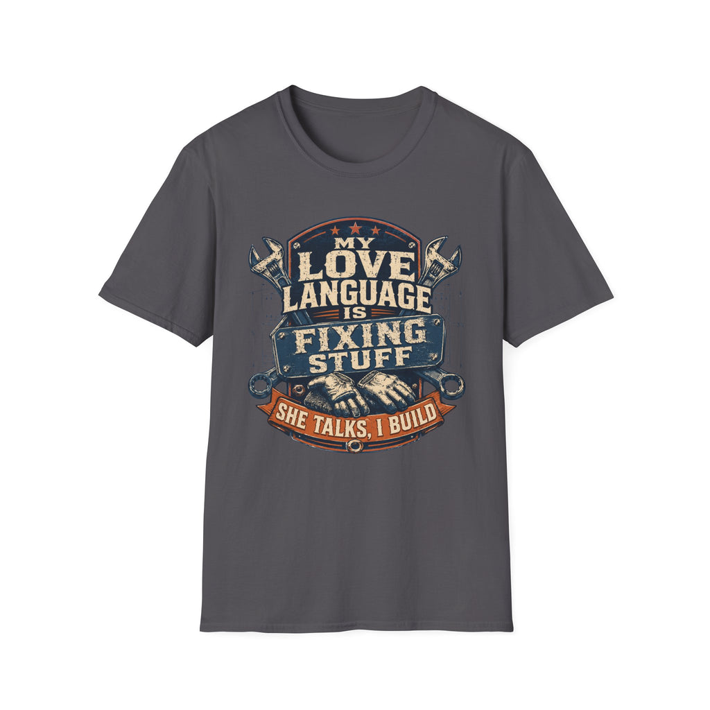 My Love Language is Fixing Stuff She Talks, I Build T-Shirt