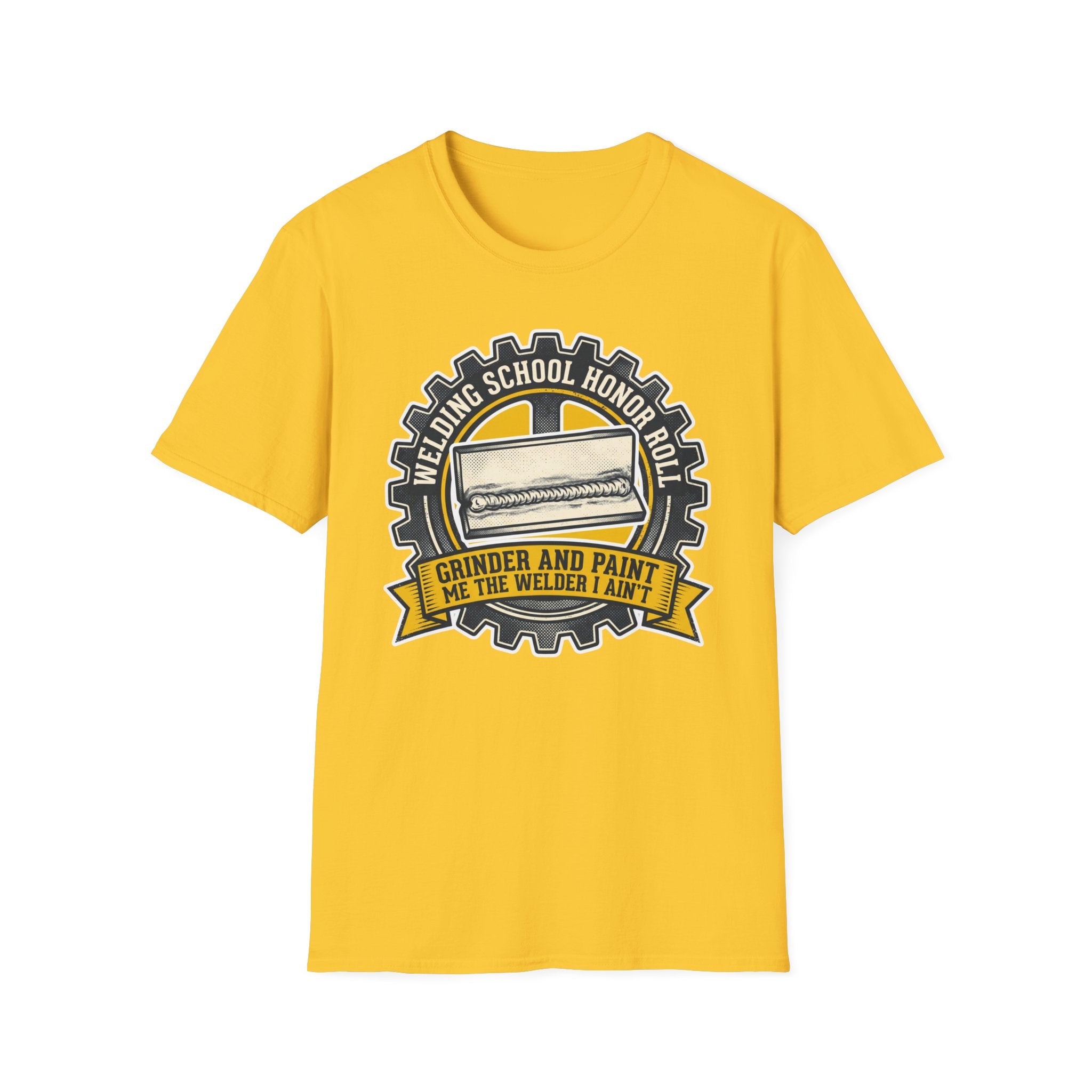 Welding School Honor Roll Grinder And Paint Makes Me the Welder I Aint T-Shirt