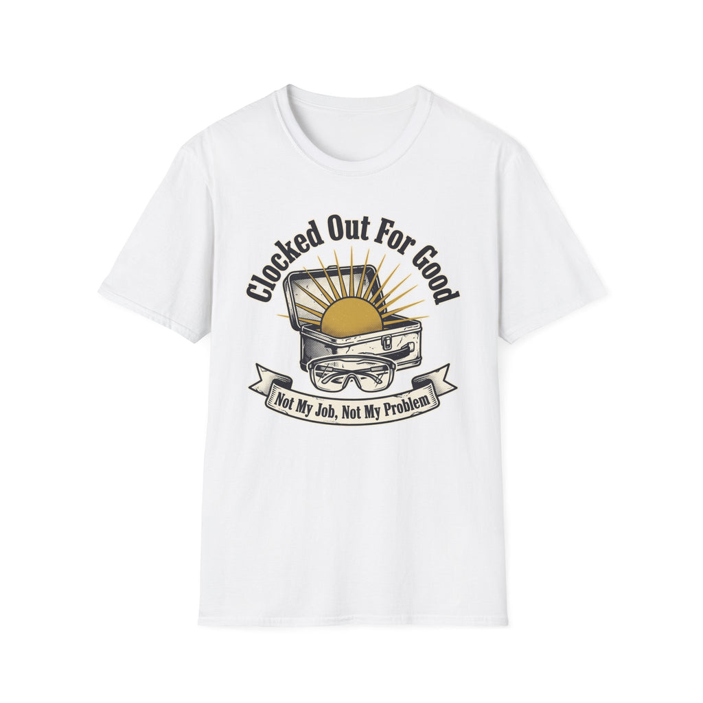 Clocked Out For Good Not My Job Not My Problem T-Shirt