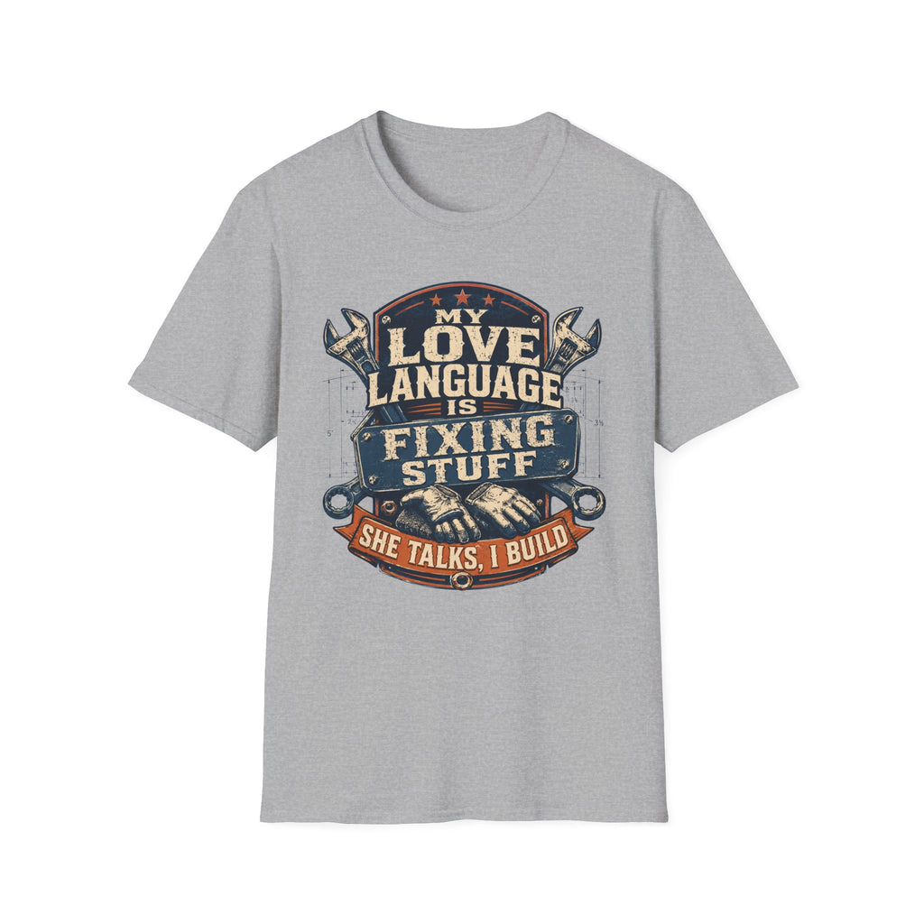 My Love Language is Fixing Stuff She Talks, I Build T-Shirt