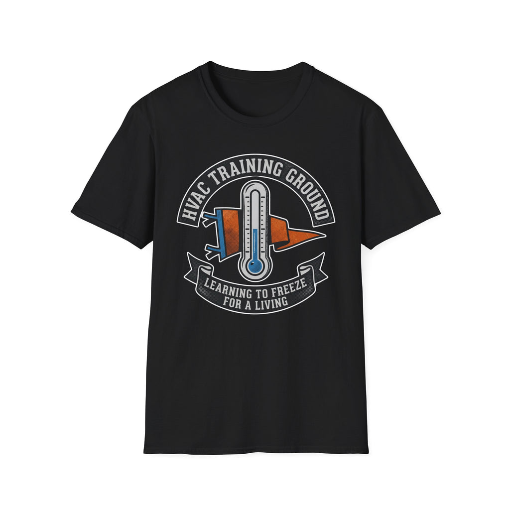 HVAC Training Ground Learning To Freeze For A Living T-Shirt