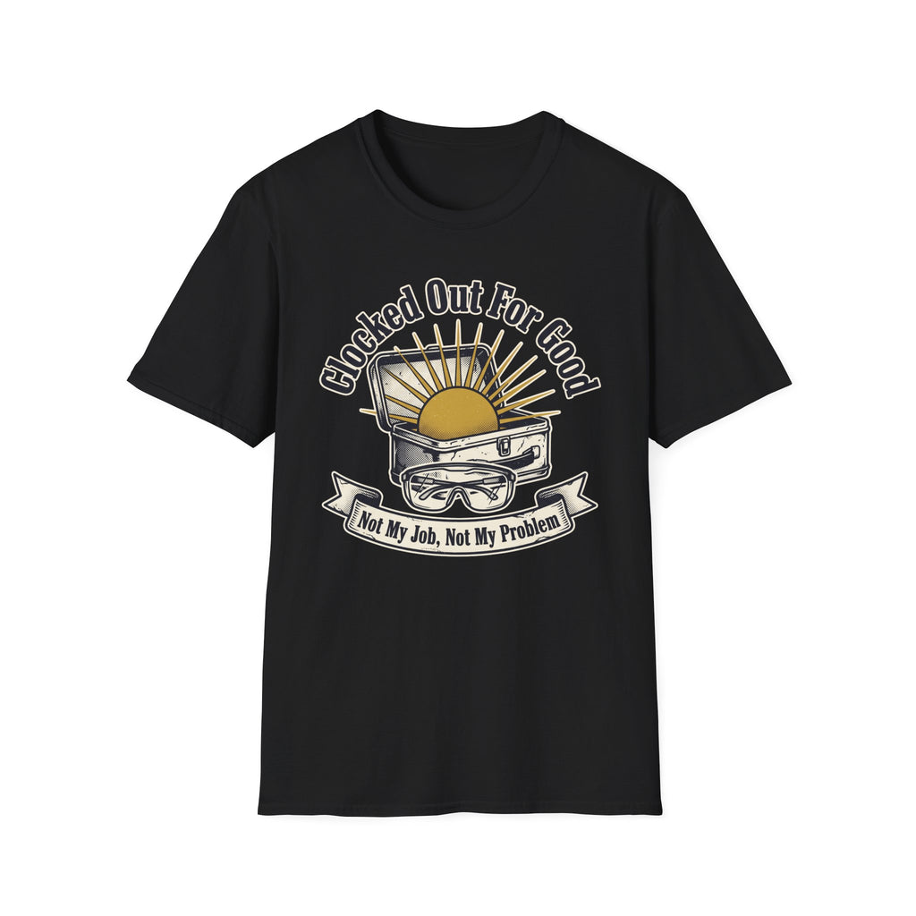 Clocked Out For Good Not My Job Not My Problem T-Shirt
